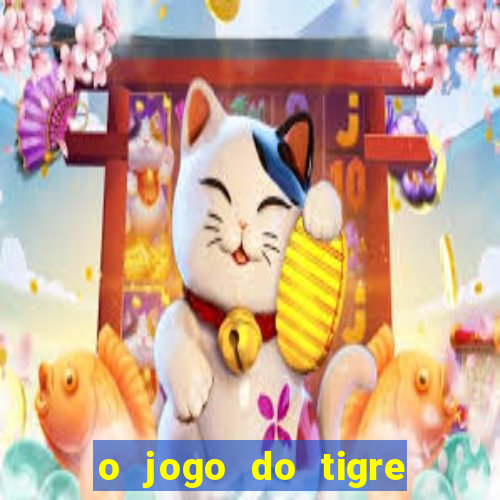 o jogo do tigre da dinheiro